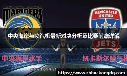 中央海岸与喷汽机最新对决分析及比赛前瞻详解